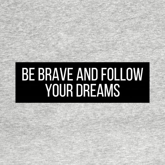 Be brave and follow your dreams - Inspiring and Motivational Quotes by BloomingDiaries